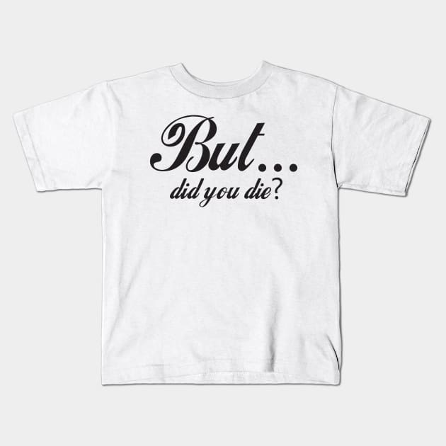 But Did You Die - Funny - Bumper - Funny Gift - Car - Fuck - You Kids T-Shirt by TributeDesigns